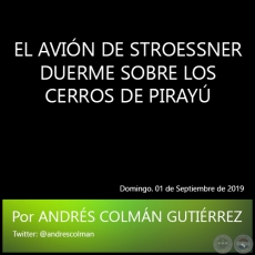 EL AVIN DE STROESSNER DUERME SOBRE LOS CERROS DE PIRAY - Por ANDRS COLMN GUTIRREZ - Domingo. 01 de Septiembre de 2019